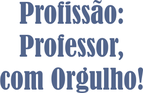 Profissão: Professor, com orgulho